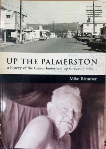 Mike Rimmer - Up The Palmerston : A History Of The Cairns Region Up To 1920 Vol 1