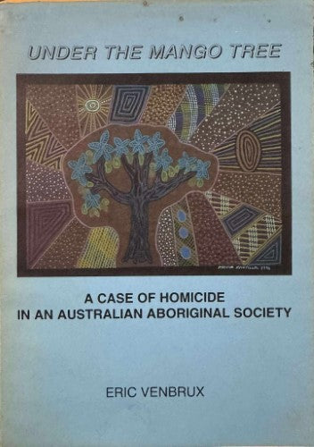 Eric Venbrux - Under The Mango Tree : A Case Of Homicide In An Australian Aboriginal Society