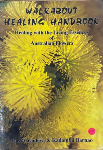 Dr Vasudeva / Kadambii Barnao - Walkabout Healing Handbook : Healing With The Living Essences Of Australian Wildflowers