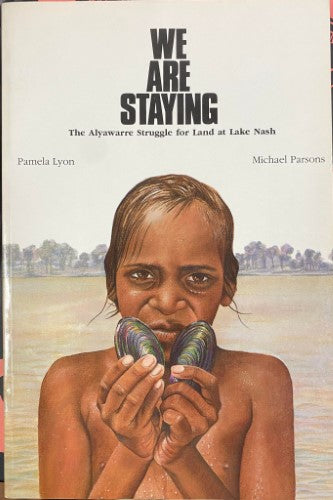 Pamela Lyon / Michael Parsons - We Are Staying : The Alyawarre Struggle For Land At Lake Nash