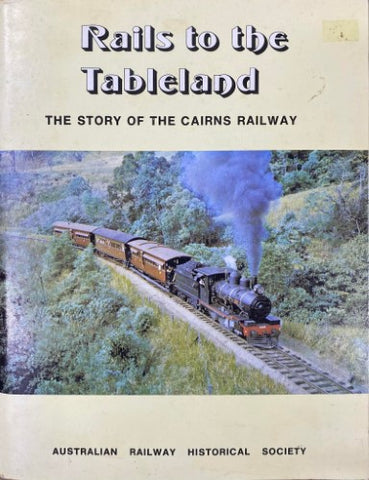 Australian Railway Historical Society - Rails To The Tablelands : The Story Of The Cairns Railway