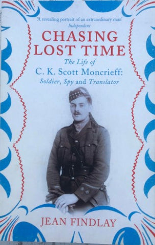 Jean Findlay - Chasing Lost Time : The Life Of C.K. Scott Moncrieff (Soldier, Spy & Translator)