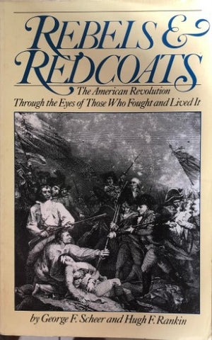 George Scheer / Hugh Rankin - Rebels & Redcoats : The American Revolution Through The Eyes Of Thoise Who Fought It And Lived It