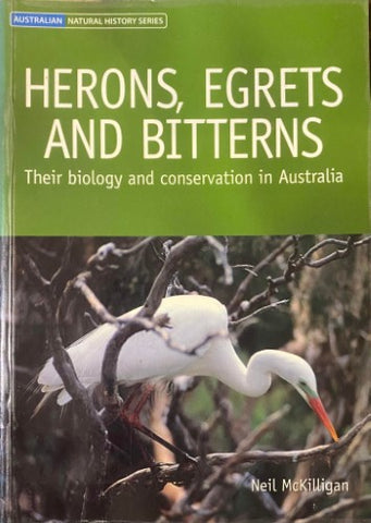 Neil McKilligan - Herons, Egrets & Bitterns : Their Biology & Conservation In Australia