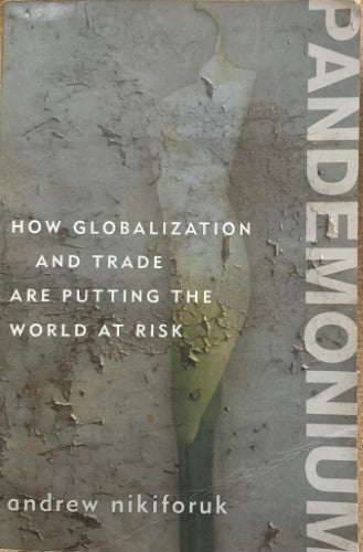 Andrew Nikiforuk - Pandemonium : How Globalization and Trade Are Putting The World At Risk