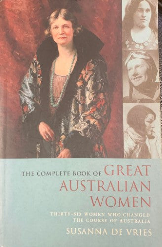 Susanna De Vries - The Complete Book Of Great Australian Women : 36 Women who Changed The Course Of History