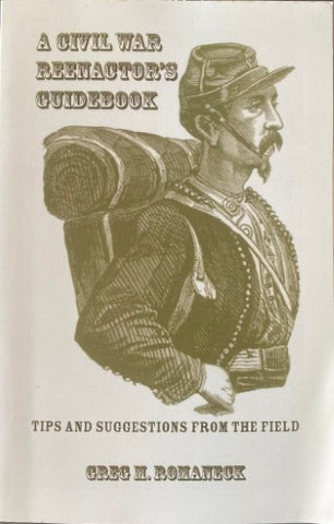 Greg Romaneck - A Civil War Re-Enactors Guidebook