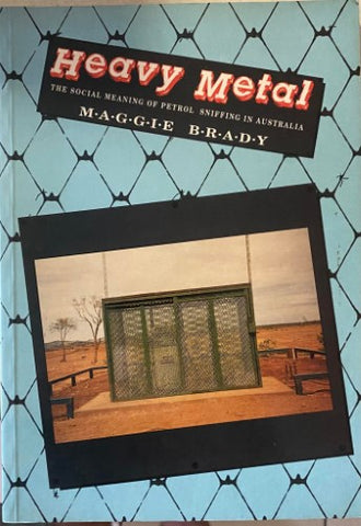 Maggie Brady - Heavy Metal : The Social Meaning Of Petrol Sniffing In Australia