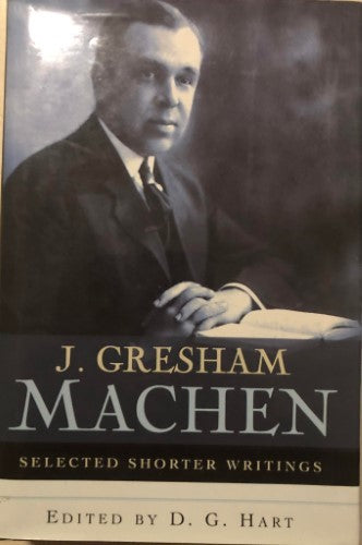 D.G Hart (Editor) - J. Gresham Machen : Selected Shorter Writings (Hardcover)