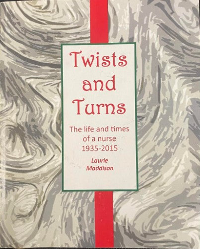 Laurie Maddison - Twists And Turns : The Life & Times Of A Nurse 1935-2015
