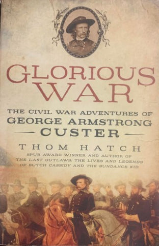 Thom Hatch - Glorious War : The Civil War Adventures Of George Armstrong Custer