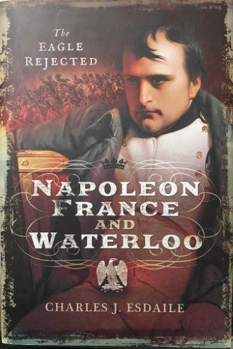 Charles Esdaile - Napoleon, France & Waterloo : The Eagle Rejected (Hardcover)