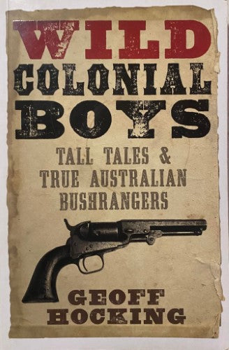 Geoff Hocking - Wild Colonial Boys : Tall Tales & True Australian Bushrangers