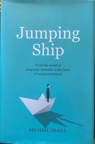 Michael Traill - Jumping Ship : From The World Of Corporate Australia To The Heart Of Social Investing