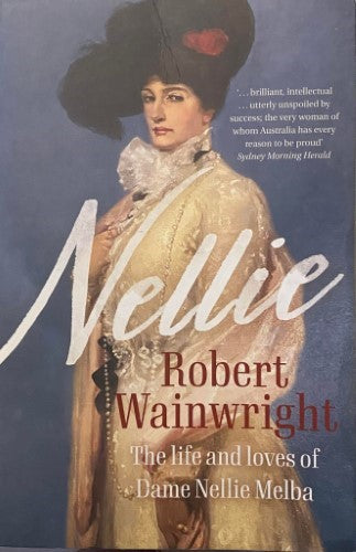 Robert Wainwright - Nellie : The Life & Loves Of Dame Nellie Melba