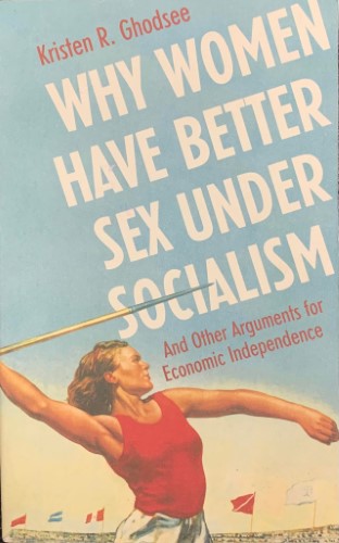 Kristen Ghodsee - Why Women Have Better Sex Under Socialism