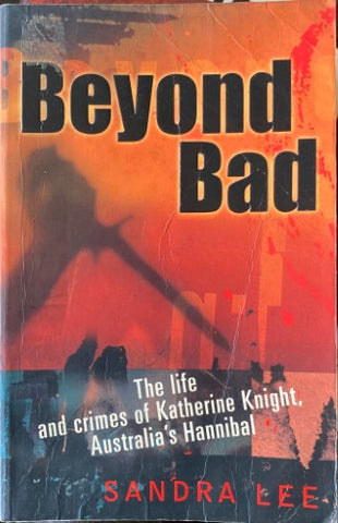 Sandra Lee - Beyond Bad : The Life & Crimes Of Katherine Knight, Australia's Hannibal