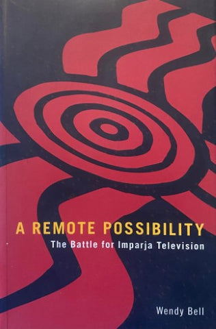 Wendy Bell - A Remote Possibility : The Battle For Imparja Television