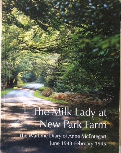 The Milk Lady At New Park Farm : The Wartime Diary of Anne McEntegart