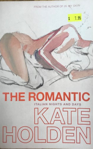 Kate Holden - The Romantic : Italian Nights and Days