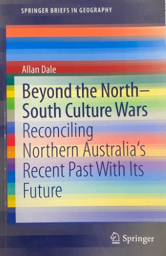 Allan Dale - Beyond The North-South Culture Wars : Reconciling Northern Australia's Recent Past With  It's Future