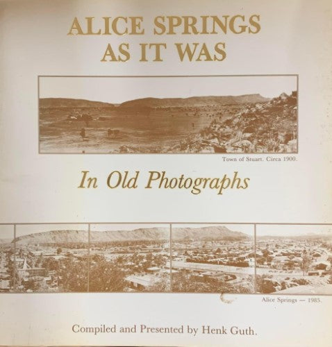 Henk Guth - Alice Springs As It Was In Old Photographs