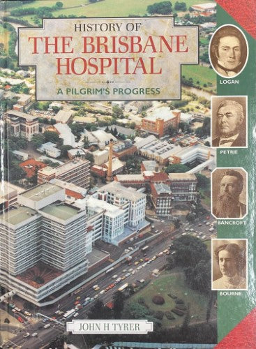 John Tyrer - History of The Brisbane Hospital : A Pilgrim's Progress (Hardcover)