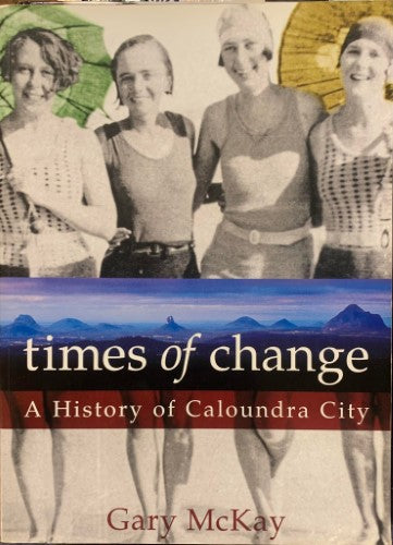 Gary McKay - Times Of Change : A History Of Caloundra City