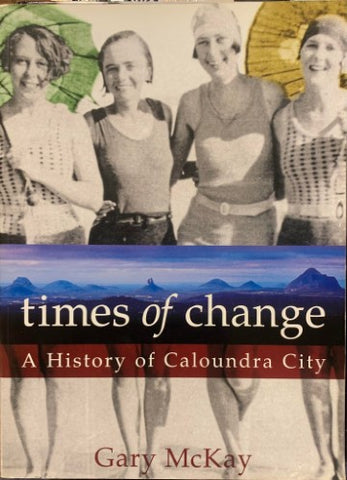 Gary McKay - Times Of Change : A History Of Caloundra City