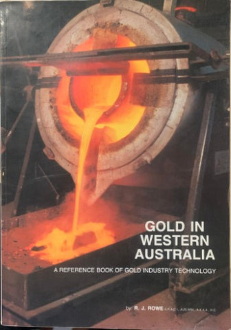 R.J. Rowe - Gold In Western Australia : A Reference Book Of Gold Industry Technology
