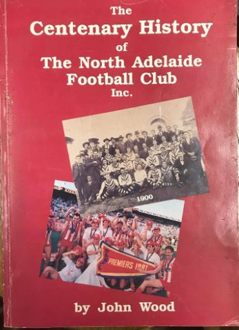 John Wood - The Centenary History Of North Adelaide Football Club Inc