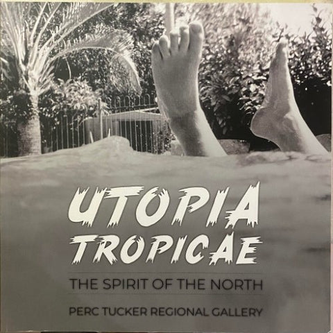 Perc Tucker Regional Gallery - Utopia Tropicale : The Spirit Of The North